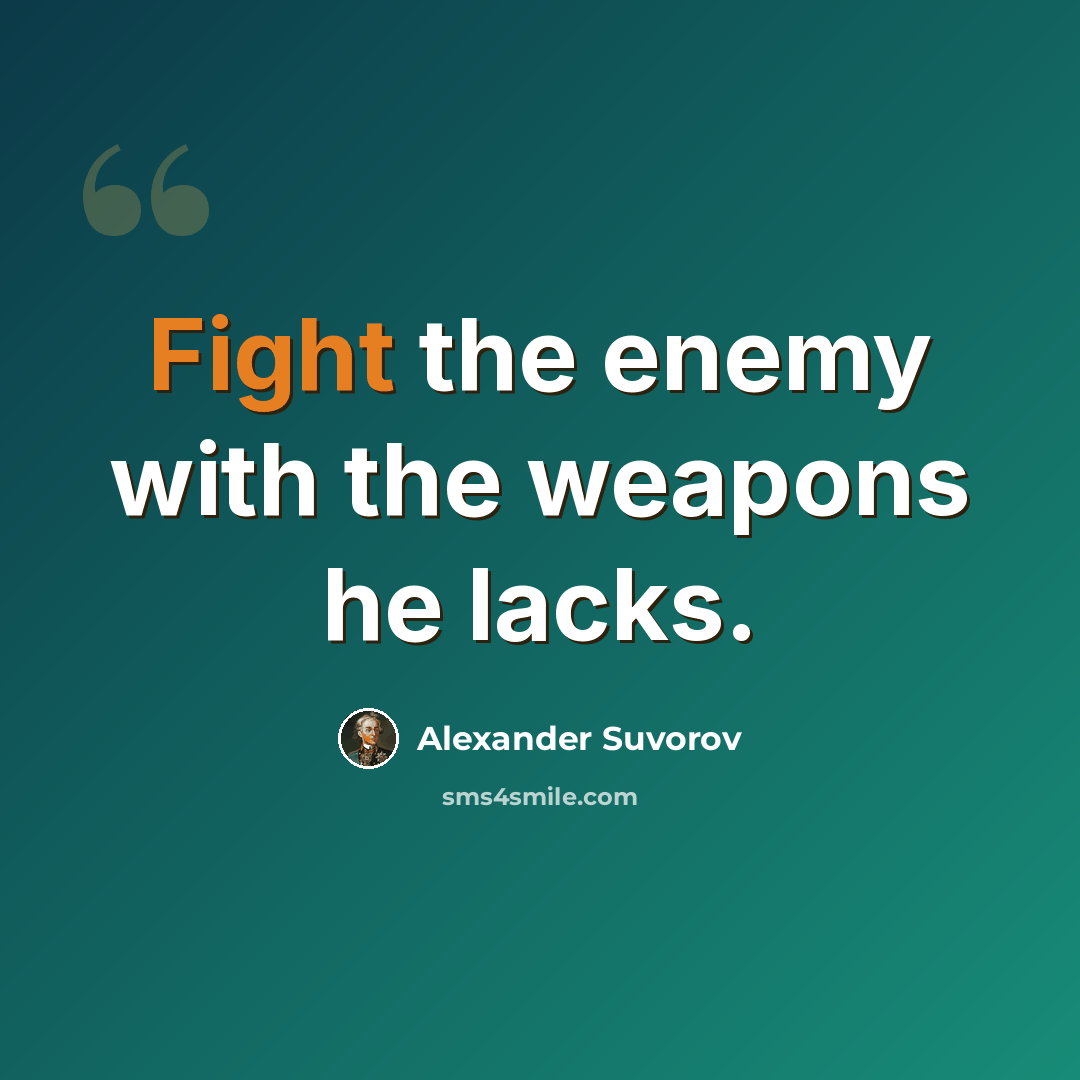 “Fight the enemy with the weapons he lacks.” quote by Alexander Suvorov