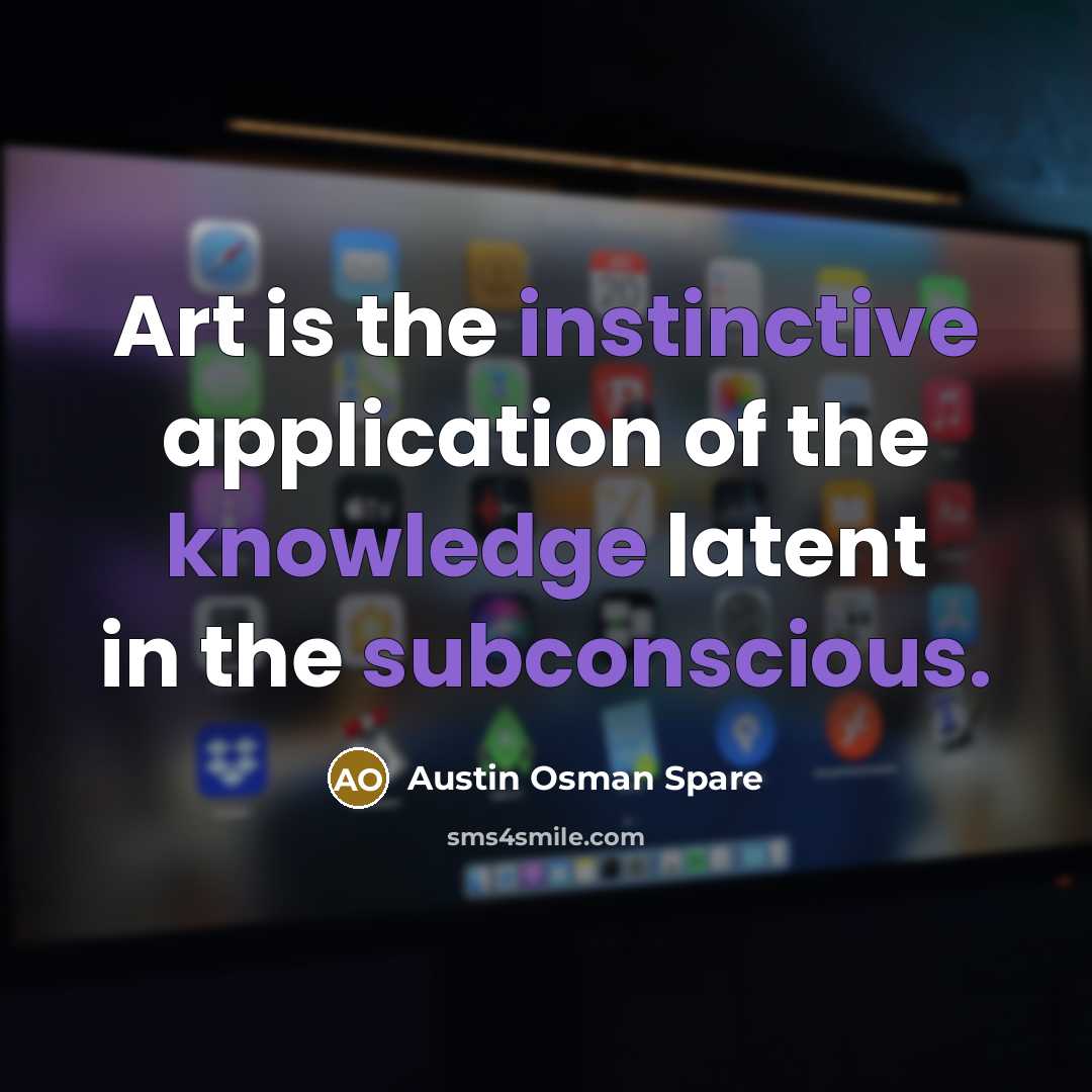 “Art is the instinctive application of the knowledge latent in the subconscious.” quote by Austin Osman Spare