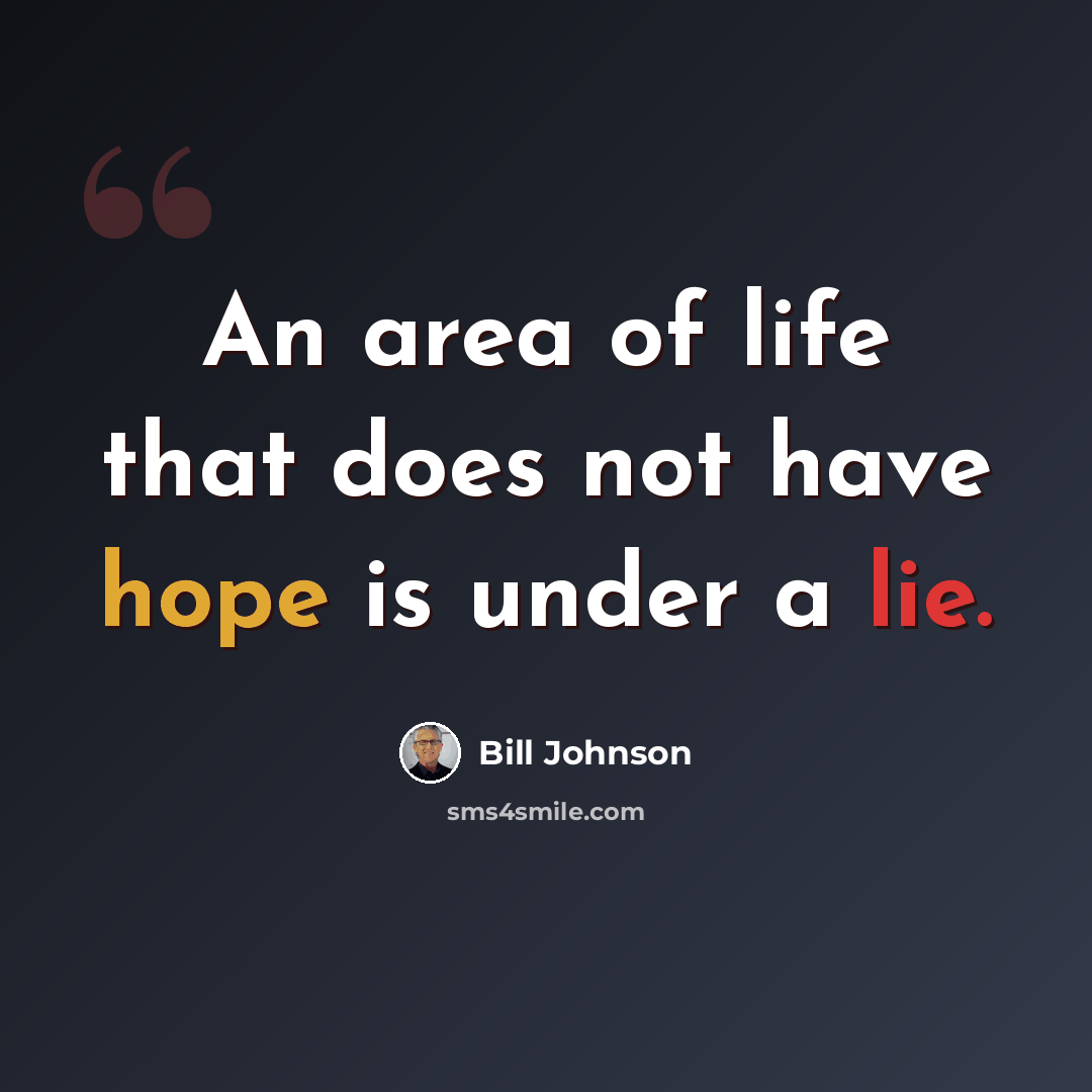 “An area of life that does not have hope is under a lie.” quote by Bill Johnson