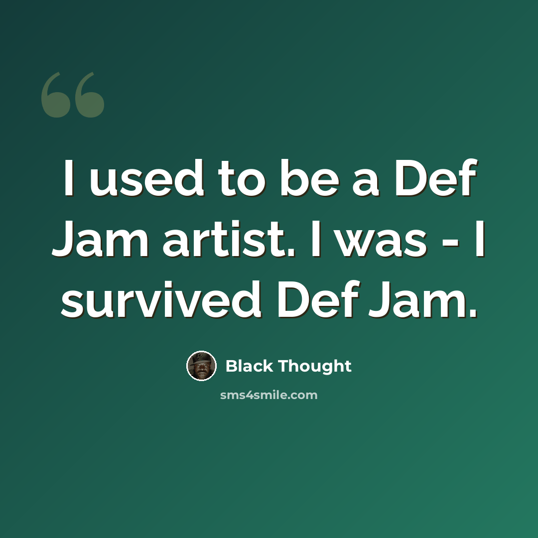 “I used to be a Def Jam artist. I was - I survived Def Jam.” quote by Black Thought