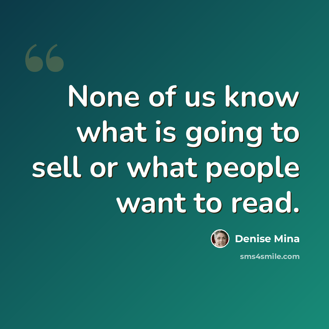 “None of us know what is going to sell or what people want to read.” quote by Denise Mina