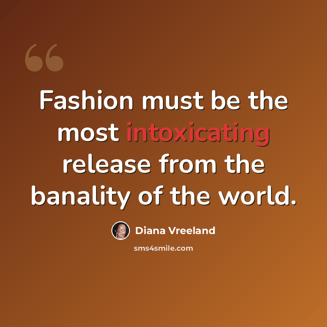 “Fashion must be the most intoxicating release from the banality of the world.” quote by Diana Vreeland