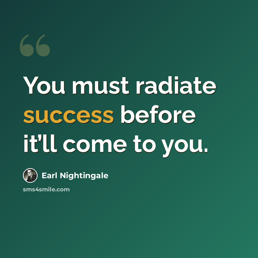 “You must radiate success before it’ll come to you.” quote by Earl Nightingale
