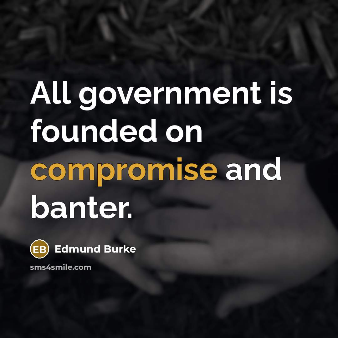 “All government is founded on compromise and banter.” quote by Edmund Burke