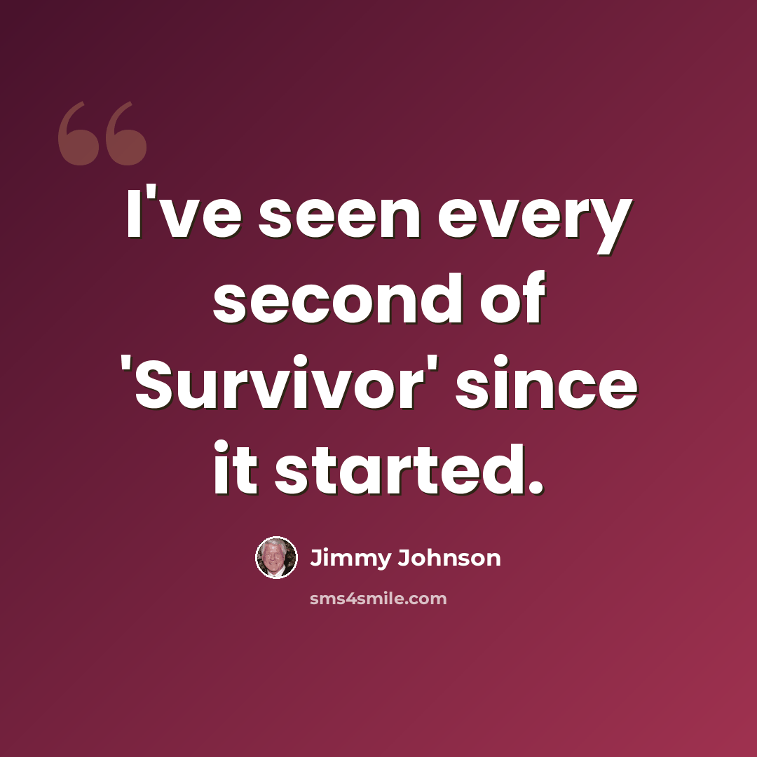 “I've seen every second of 'Survivor' since it started.” quote by Jimmy Johnson