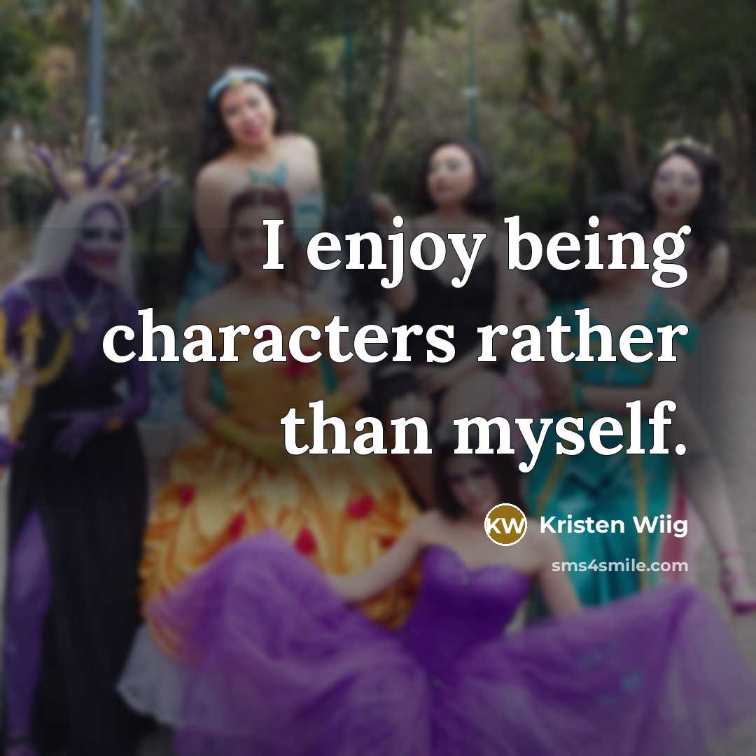 “I enjoy being characters rather than myself.” quote by Kristen Wiig
