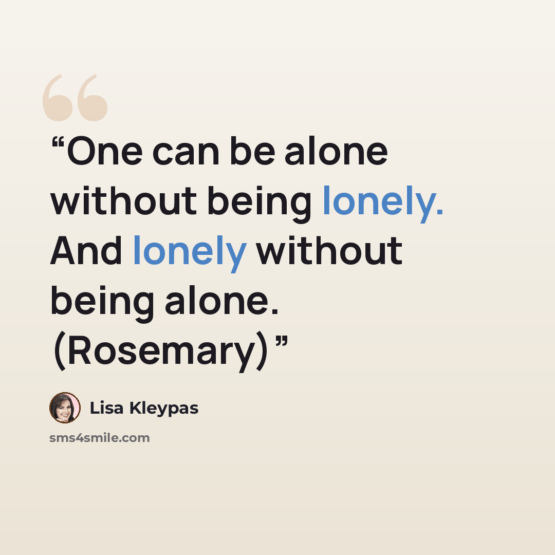 “One can be alone without being lonely. And lonely without being alone. (Rosemary)” quote by Lisa Kleypas