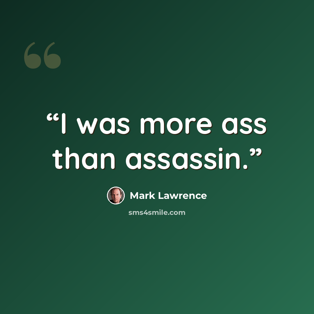 “I was more ass than assassin.” quote by Mark Lawrence