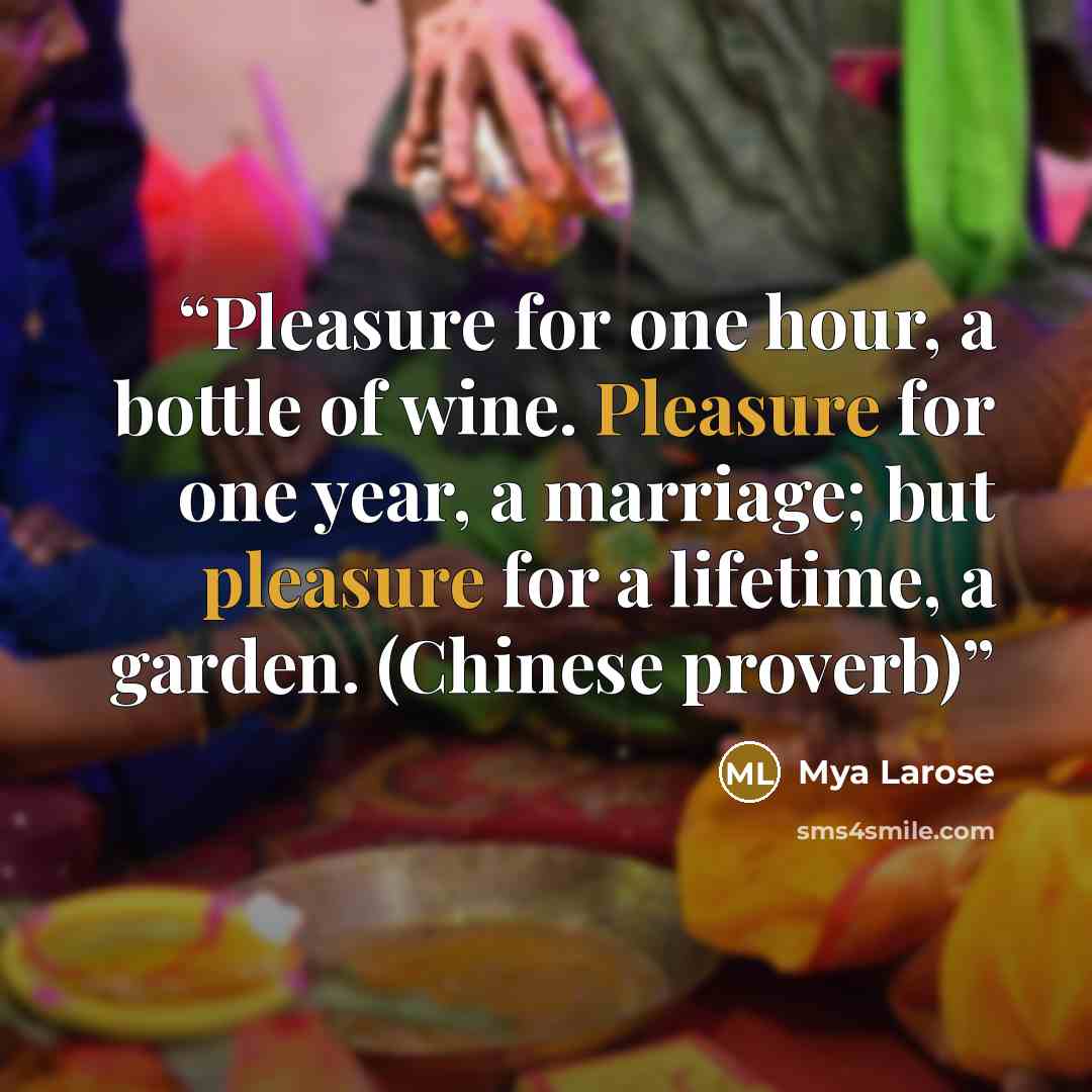 “Pleasure for one hour, a bottle of wine. Pleasure for one year, a marriage; but pleasure for a lifetime, a garden. (Chinese proverb)” quote by Mya Larose