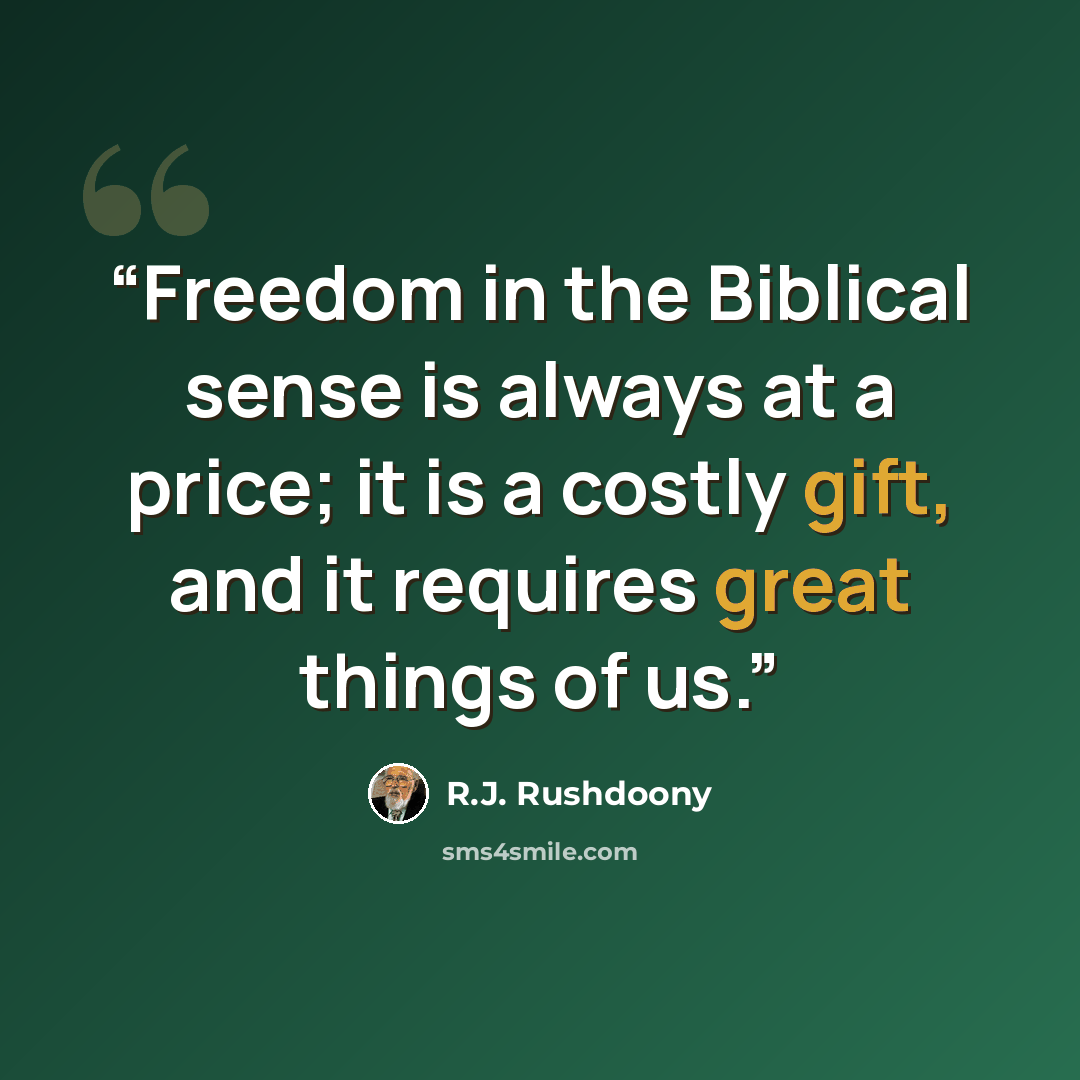 “Freedom in the Biblical sense is always at a price; it is a costly gift, and it requires great things of us.” quote by R.J. Rushdoony