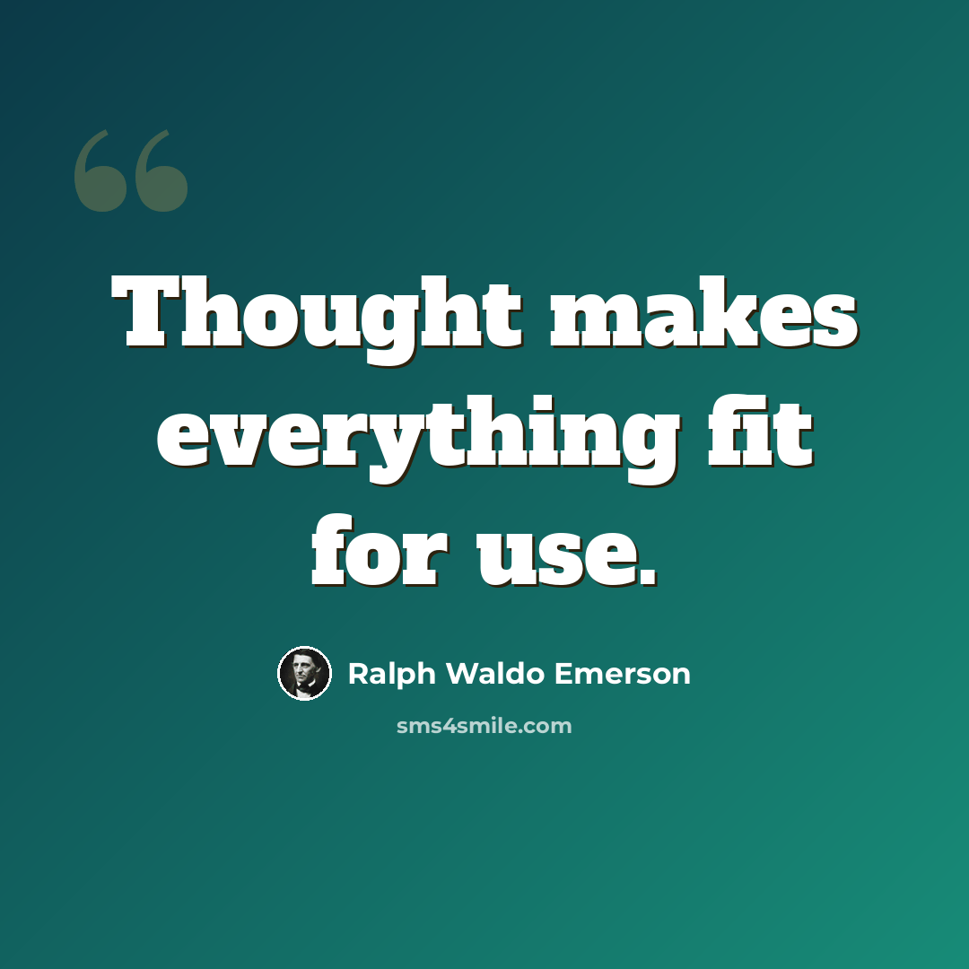 “Thought makes everything fit for use.” quote by Ralph Waldo Emerson