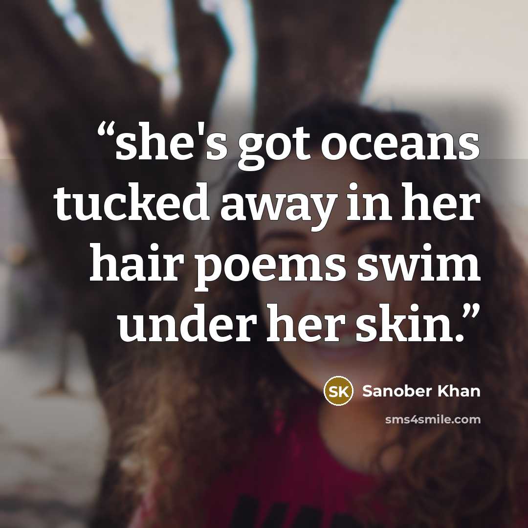 “she's got oceans tucked away in her hair poems swim under her skin.” quote by Sanober Khan