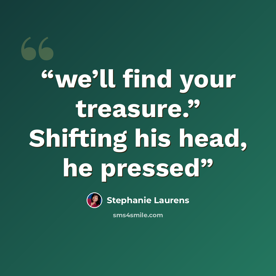 “we’ll find your treasure.” Shifting his head, he pressed” quote by Stephanie Laurens