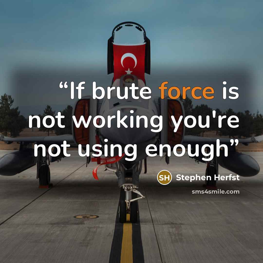 “If brute force is not working you're not using enough” quote by Stephen Herfst