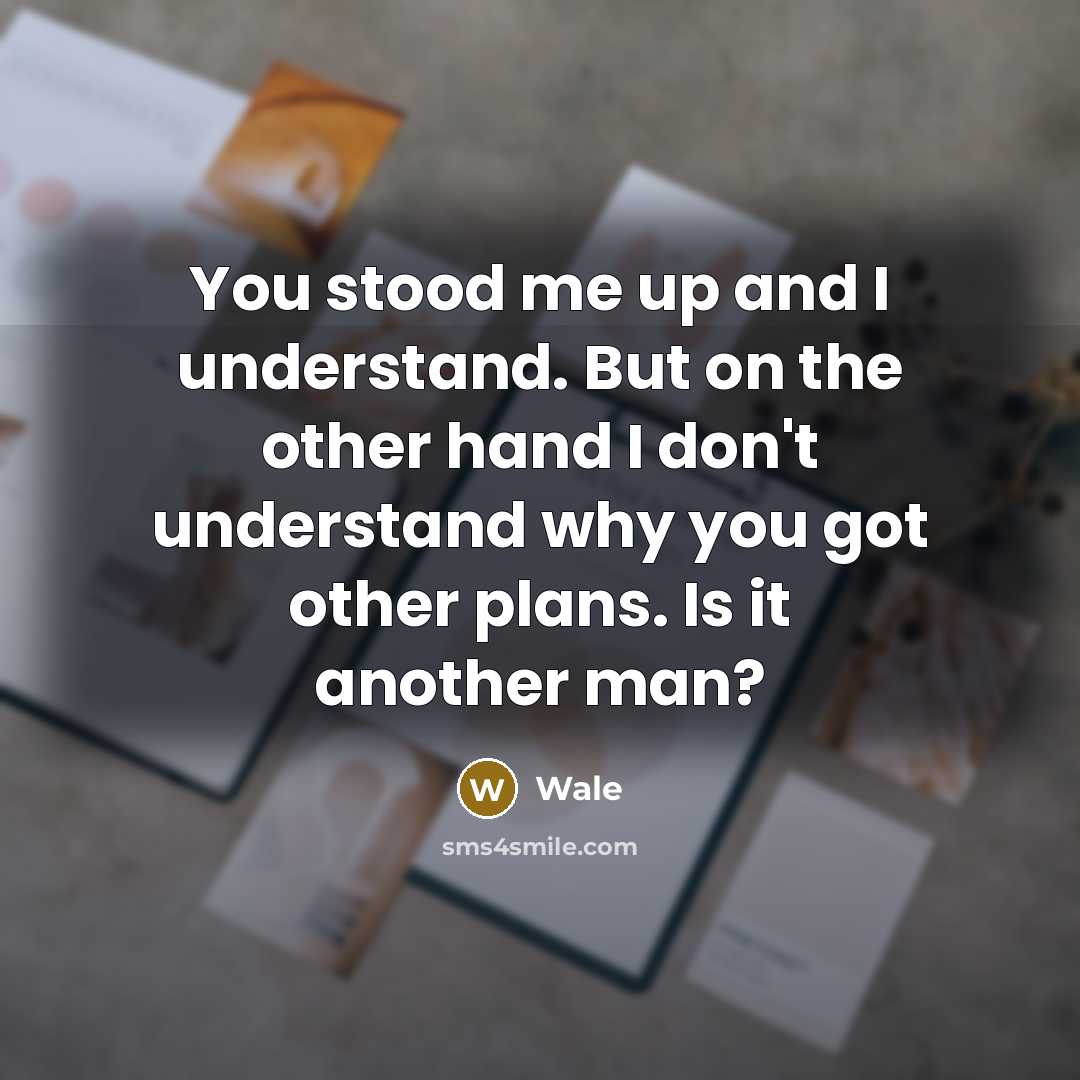 “You stood me up and I understand. But on the other hand I don't understand why you got other plans. Is it another man?” quote by Wale