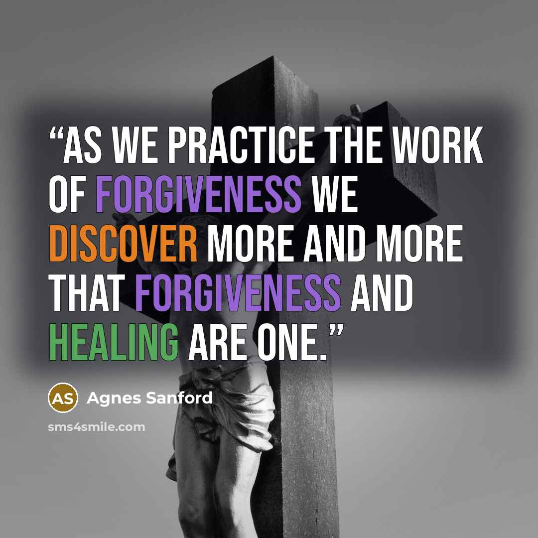 “As we practice the work of forgiveness we discover more and more that forgiveness and healing are one.” quote by Agnes Sanford