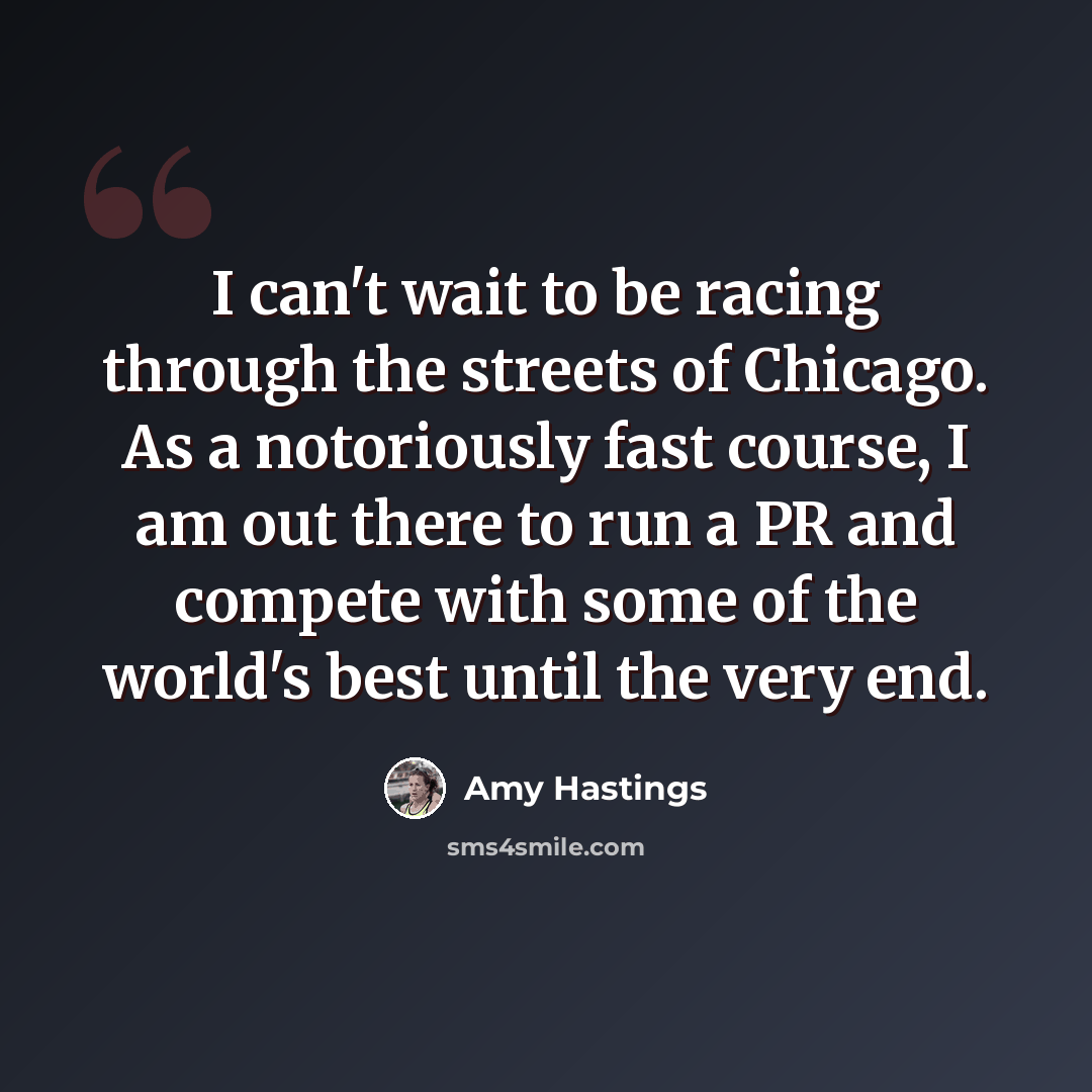 “I can't wait to be racing through the streets of Chicago. As a notoriously fast course, I am out there to run a PR and compete with some of the world's best until the very end.” quote by Amy Hastings