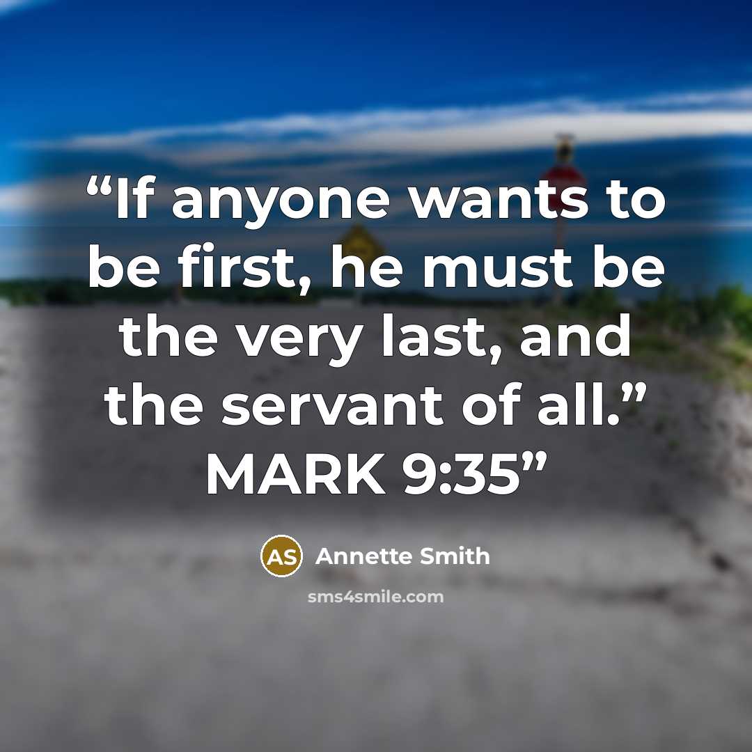 “If anyone wants to be first, he must be the very last, and the servant of all.” MARK 9:35” quote by Annette Smith