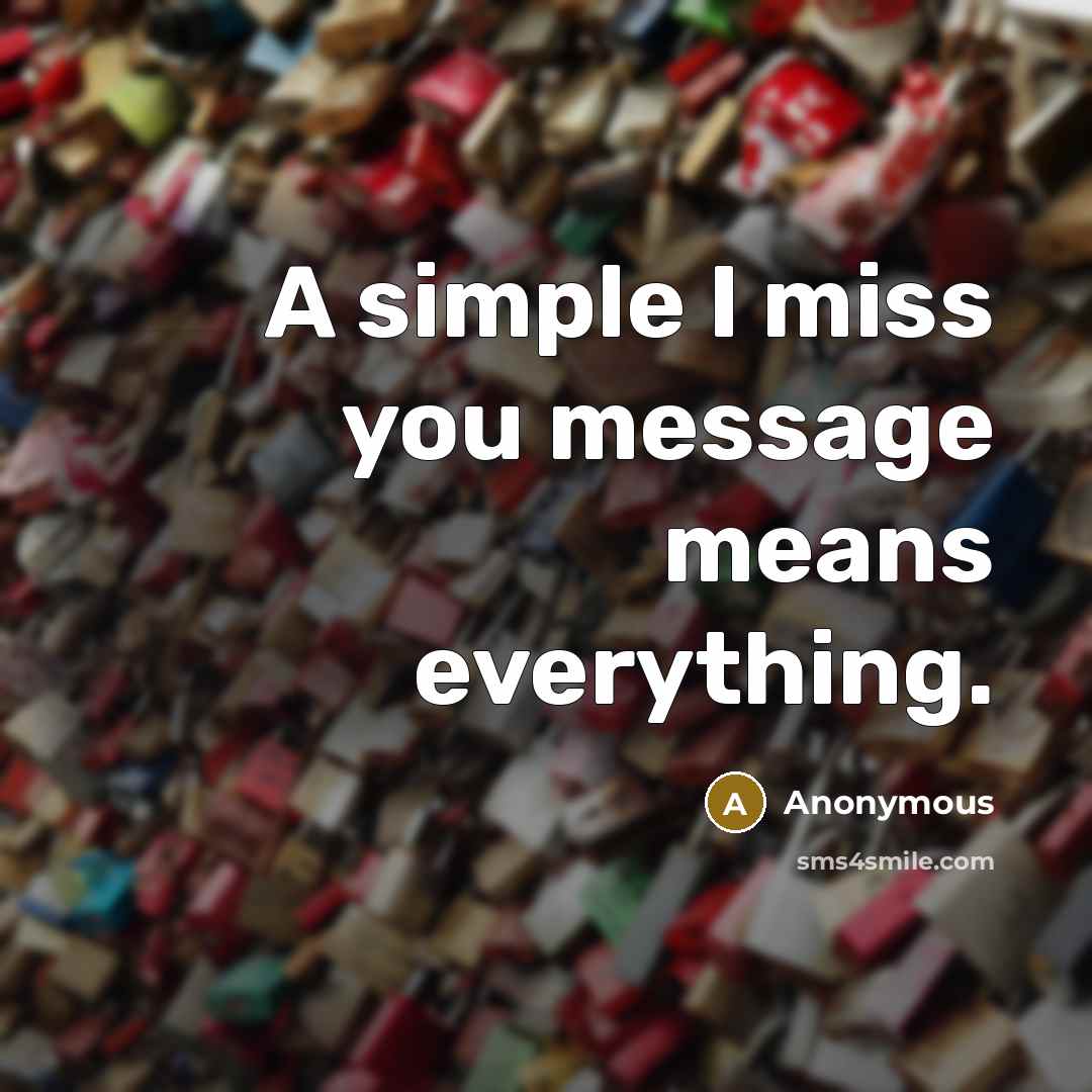 “A simple I miss you message means everything.” quote by Anonymous