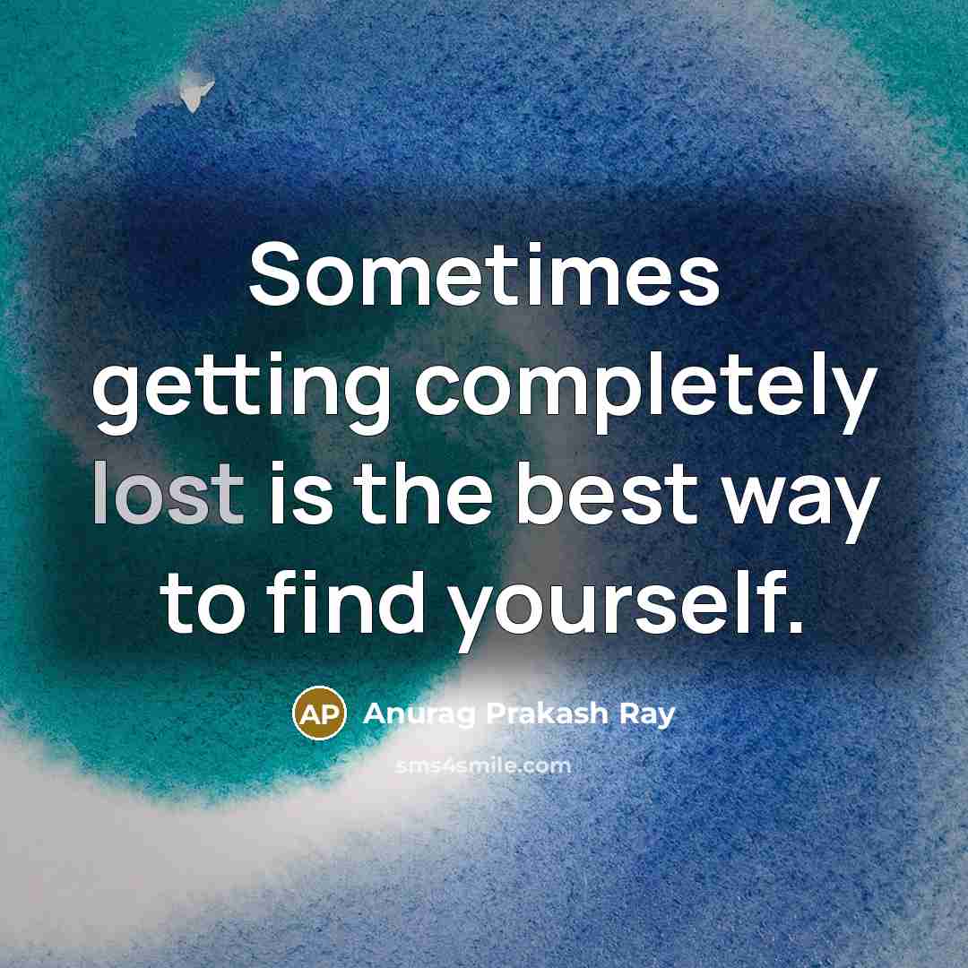“Sometimes getting completely lost is the best way to find yourself.” quote by Anurag Prakash Ray