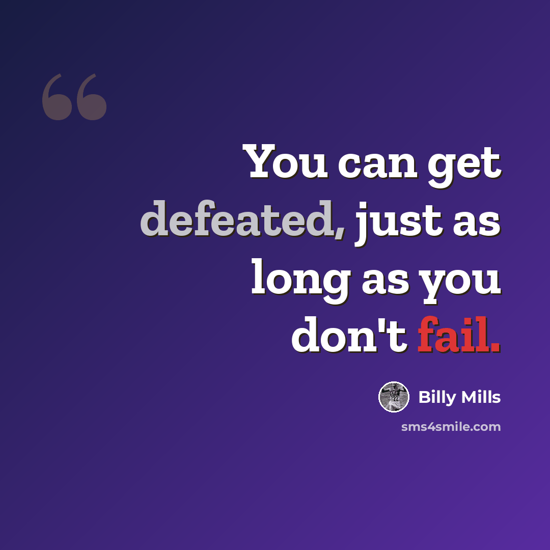 “You can get defeated, just as long as you don't fail.” quote by Billy Mills