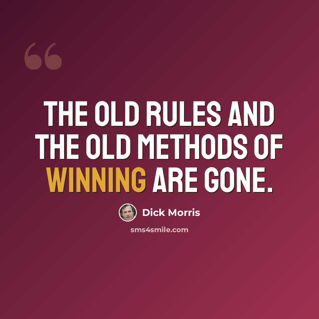 “The old rules and the old methods of winning are gone.” quote by Dick Morris