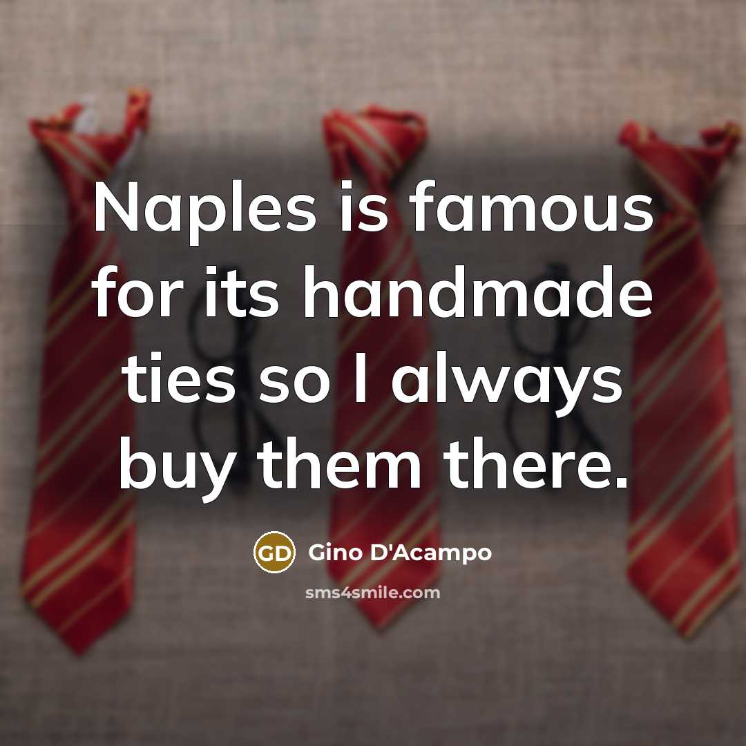 “Naples is famous for its handmade ties so I always buy them there.” quote by Gino D'Acampo