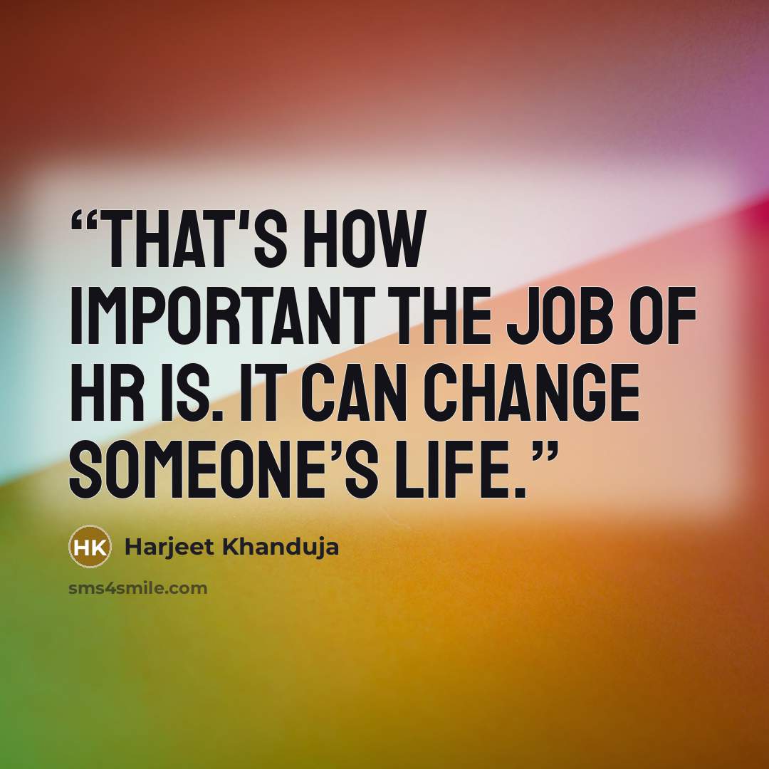 “That's how important the job of HR is. It can change someone’s life.” quote by Harjeet Khanduja