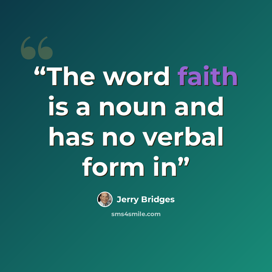 “The word faith is a noun and has no verbal form in” quote by Jerry Bridges