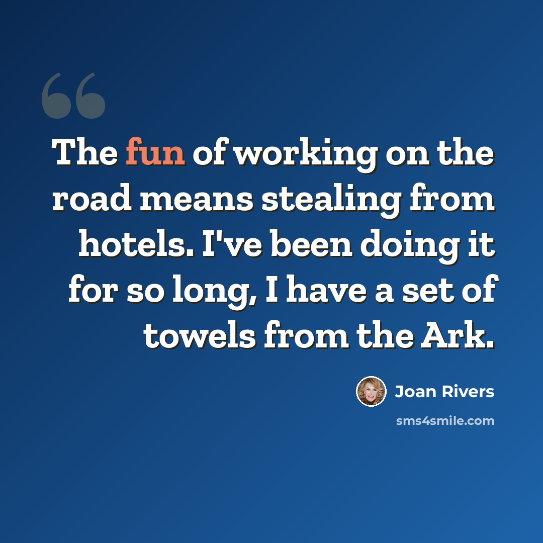 “The fun of working on the road means stealing from hotels. I've been doing it for so long, I have a set of towels from the Ark.” quote by Joan Rivers