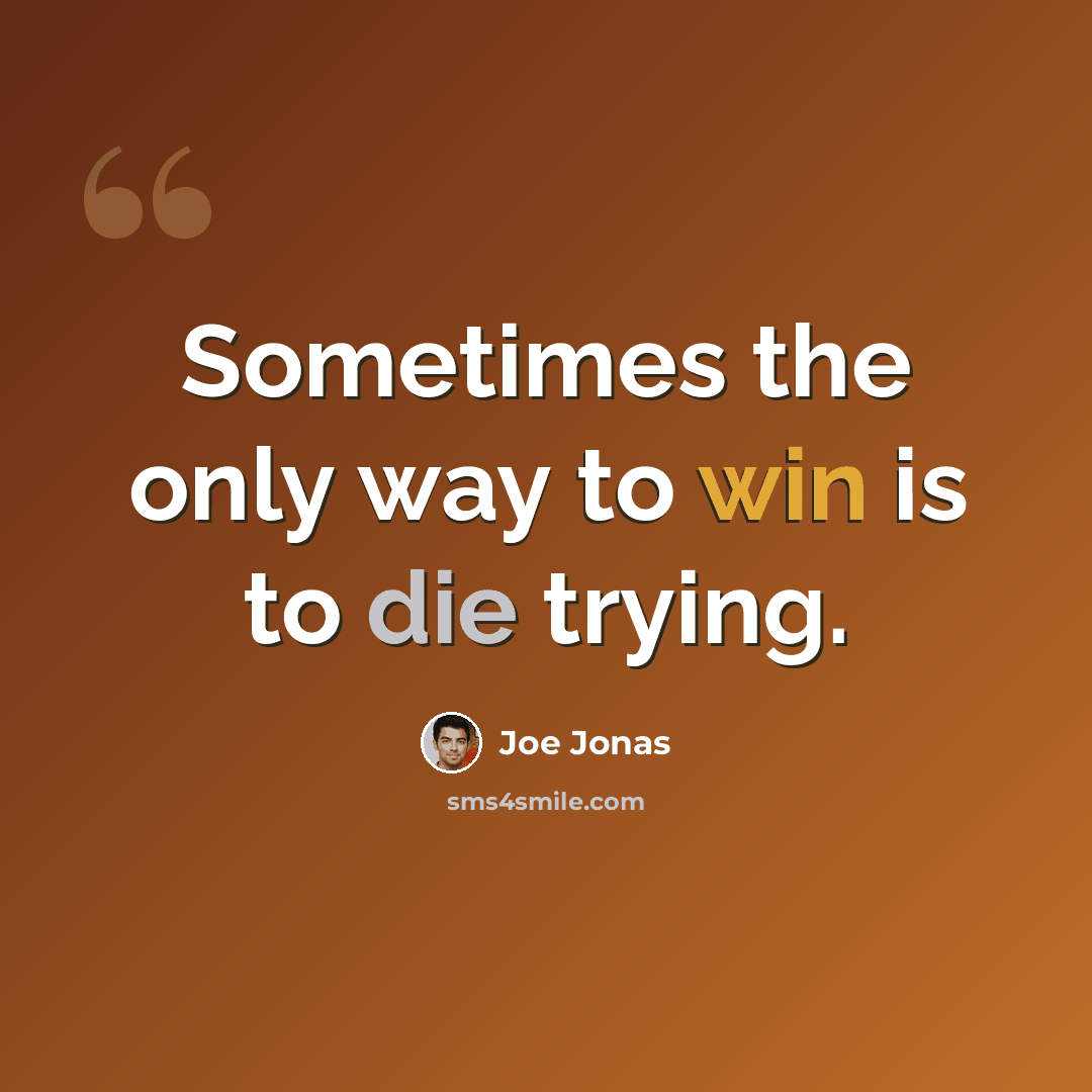 “Sometimes the only way to win is to die trying.” quote by Joe Jonas