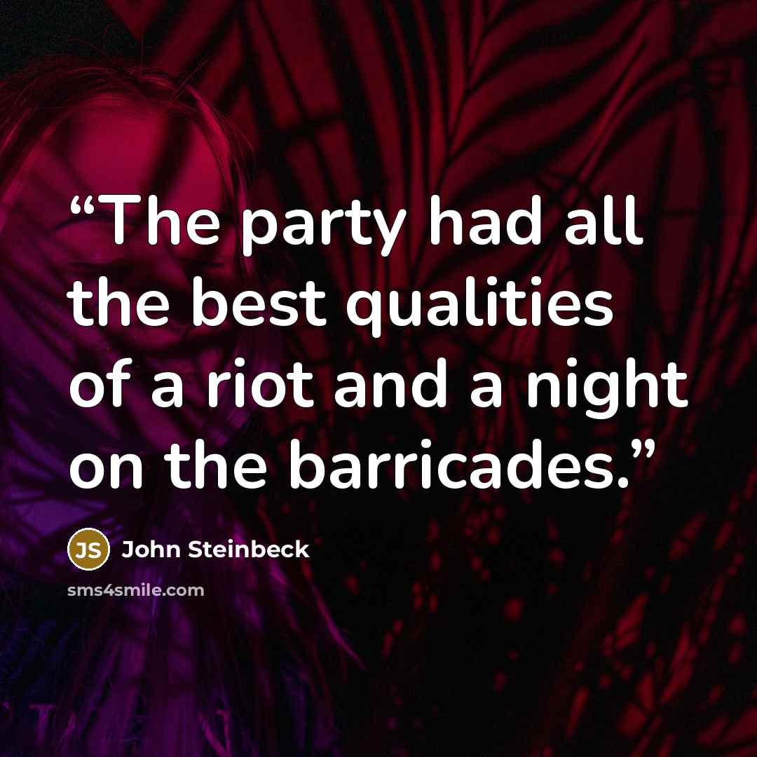 “The party had all the best qualities of a riot and a night on the barricades.” quote by John Steinbeck