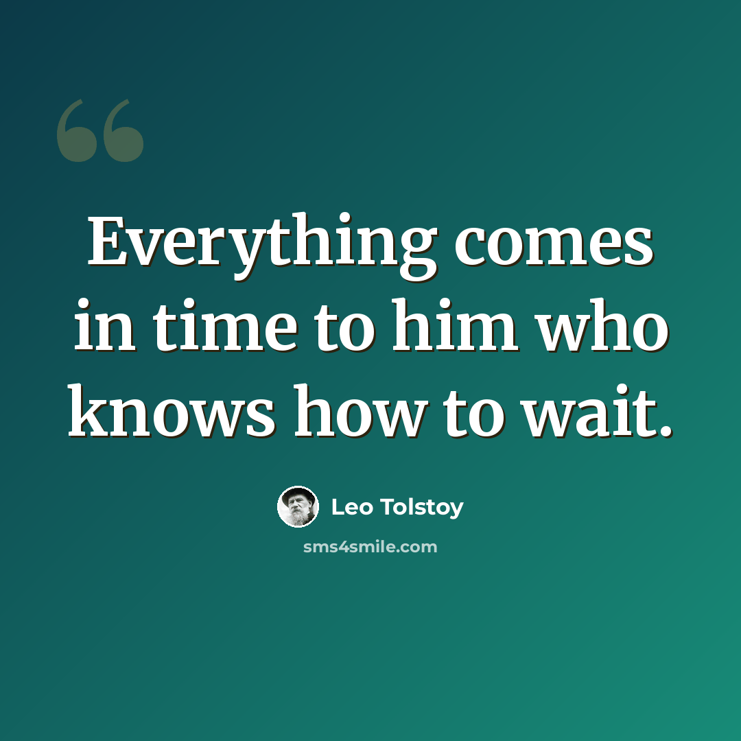 “Everything comes in time to him who knows how to wait.” quote by Leo Tolstoy