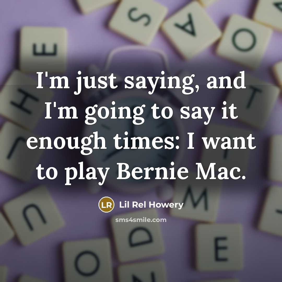 “I'm just saying, and I'm going to say it enough times: I want to play Bernie Mac.” quote by Lil Rel Howery