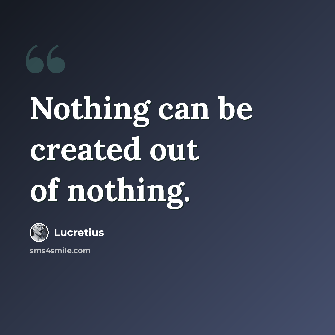 “Nothing can be created out of nothing.” quote by Lucretius