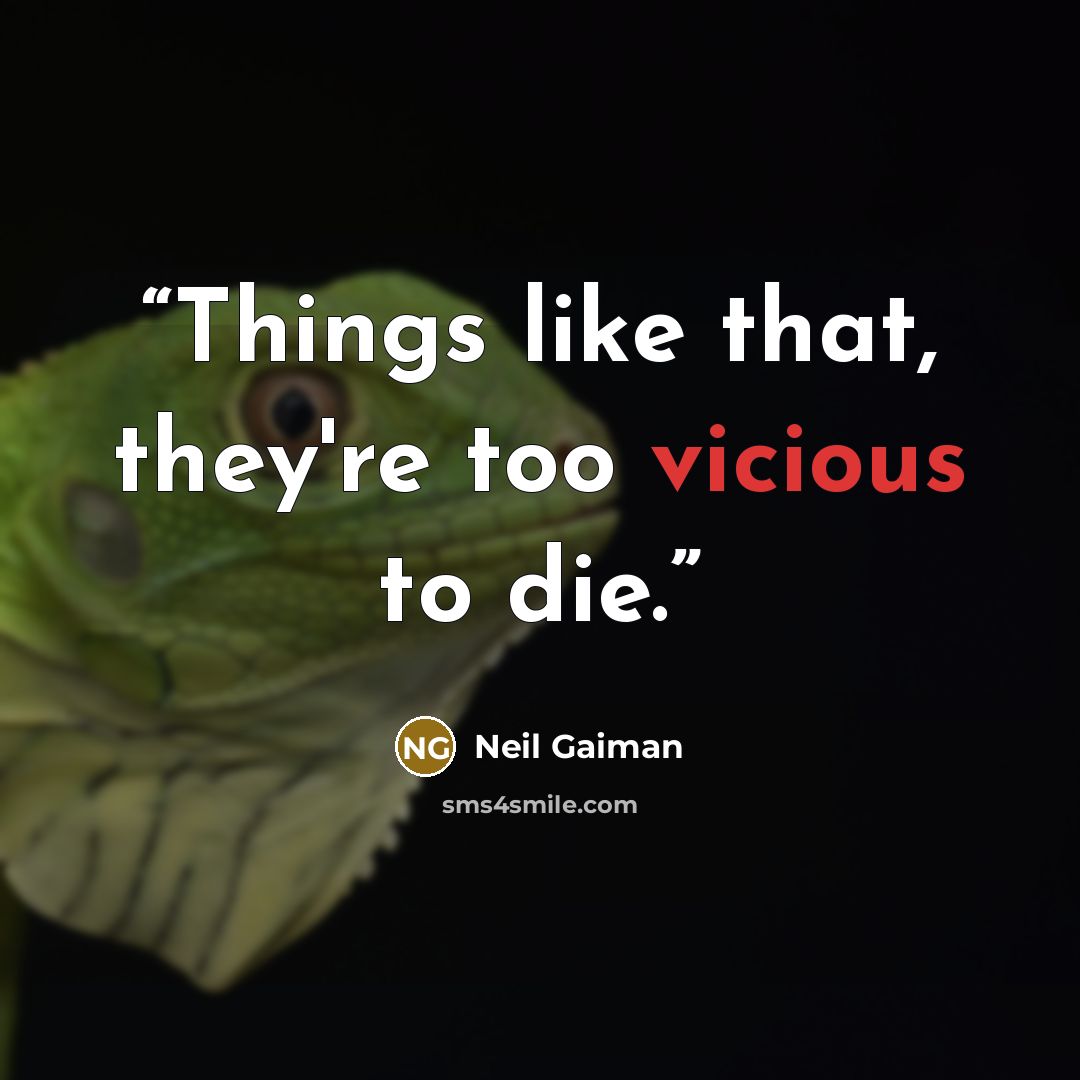 “Things like that, they're too vicious to die.” quote by Neil Gaiman