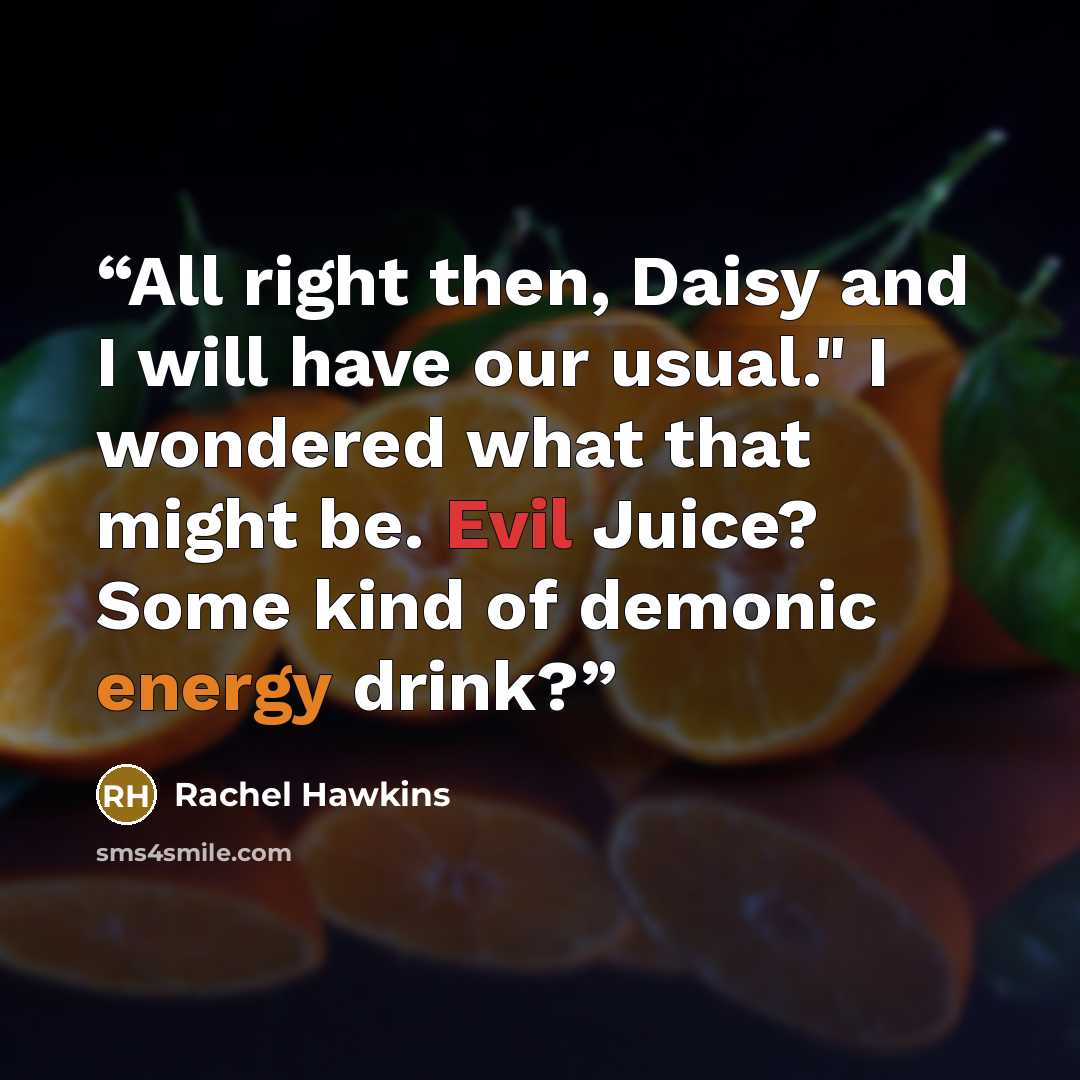 “All right then, Daisy and I will have our usual." I wondered what that might be. Evil Juice? Some kind of demonic energy drink?” quote by Rachel Hawkins