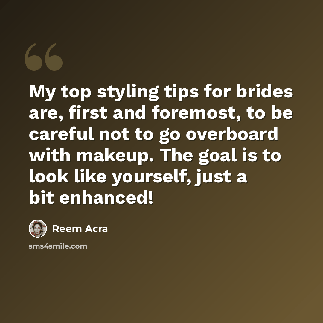 “My top styling tips for brides are, first and foremost, to be careful not to go overboard with makeup. The goal is to look like yourself, just a bit enhanced!” quote by Reem Acra