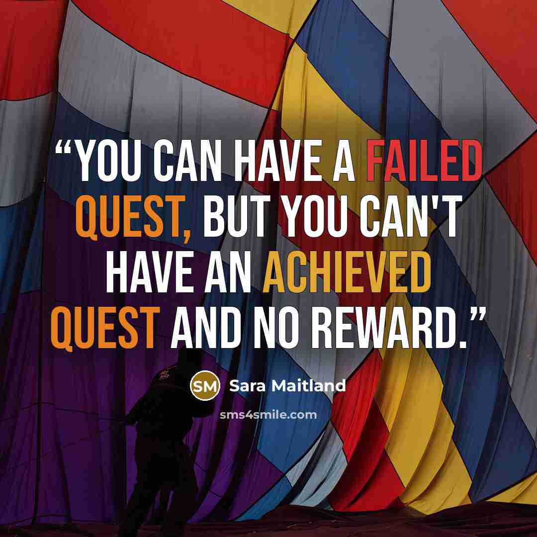 “You can have a failed quest, but you can't have an achieved quest and no reward.” quote by Sara Maitland