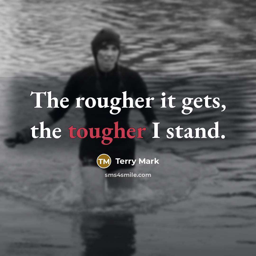 “The rougher it gets, the tougher I stand.” quote by Terry Mark