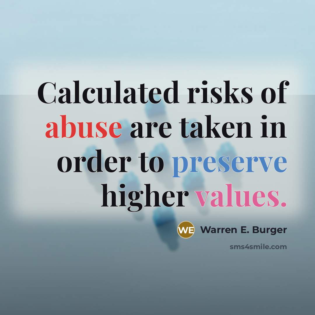 “Calculated risks of abuse are taken in order to preserve higher values.” quote by Warren E. Burger