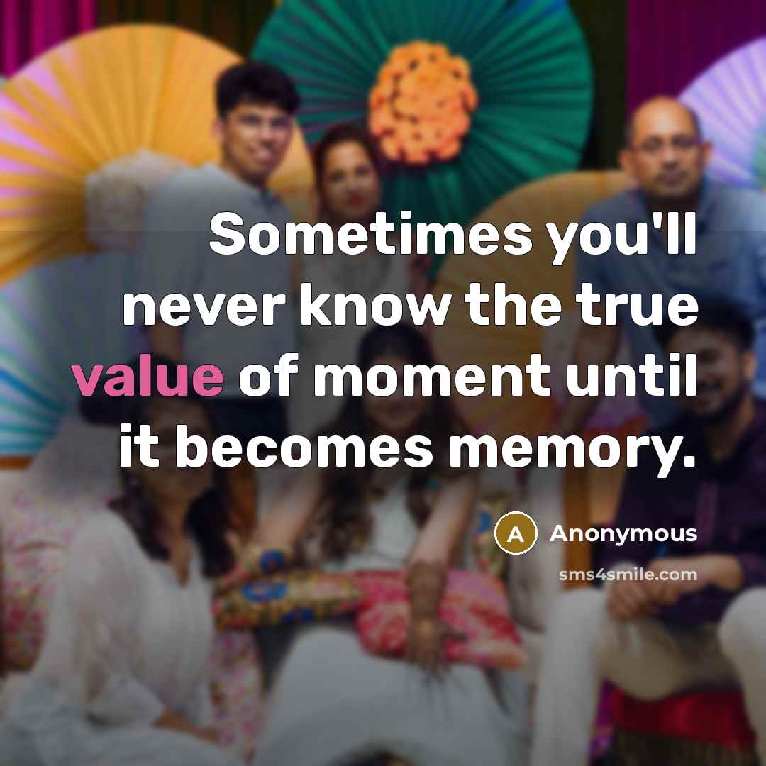“Sometimes you'll never know the true value of moment until it becomes memory.” quote by Anonymous