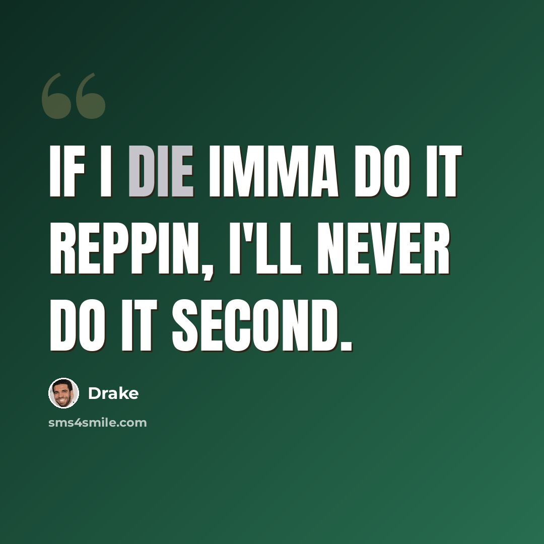 “If I die Imma do it reppin, I'll never do it second.” quote by Drake