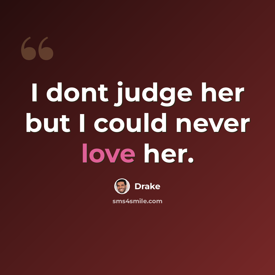 “I dont judge her but I could never love her.” quote by Drake