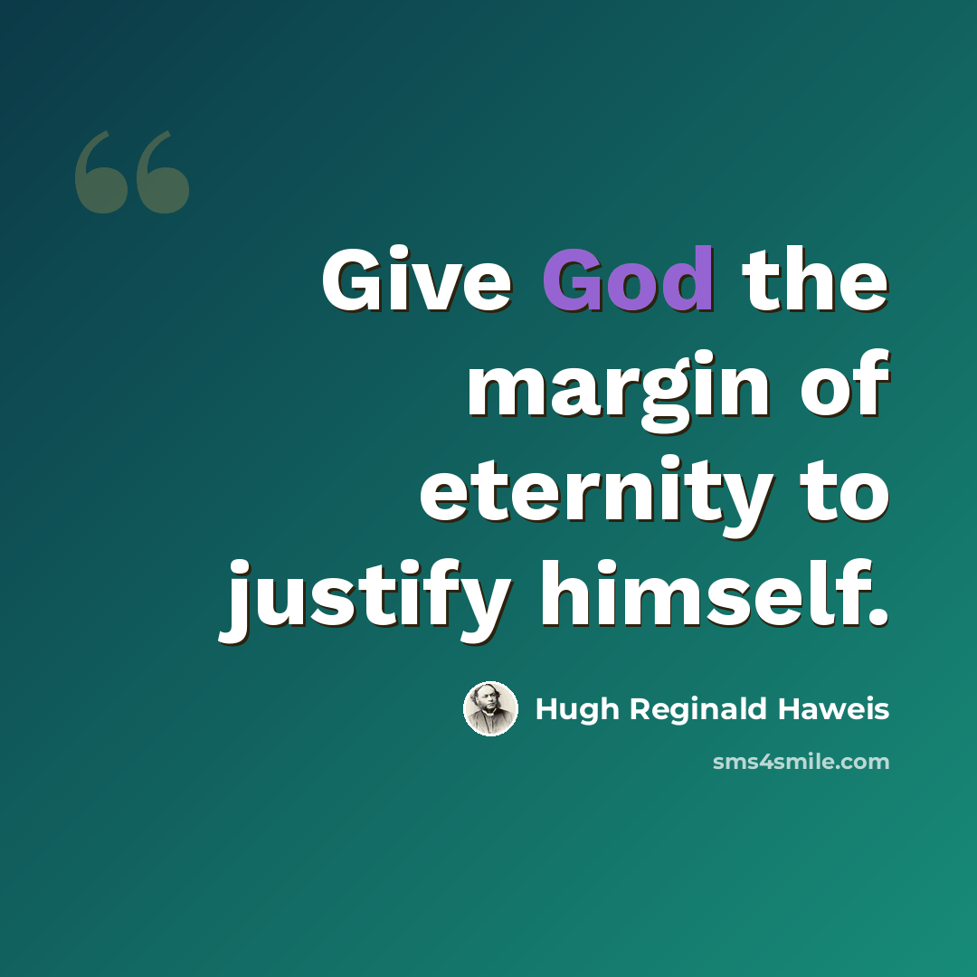 “Give God the margin of eternity to justify himself.” quote by Hugh Reginald Haweis