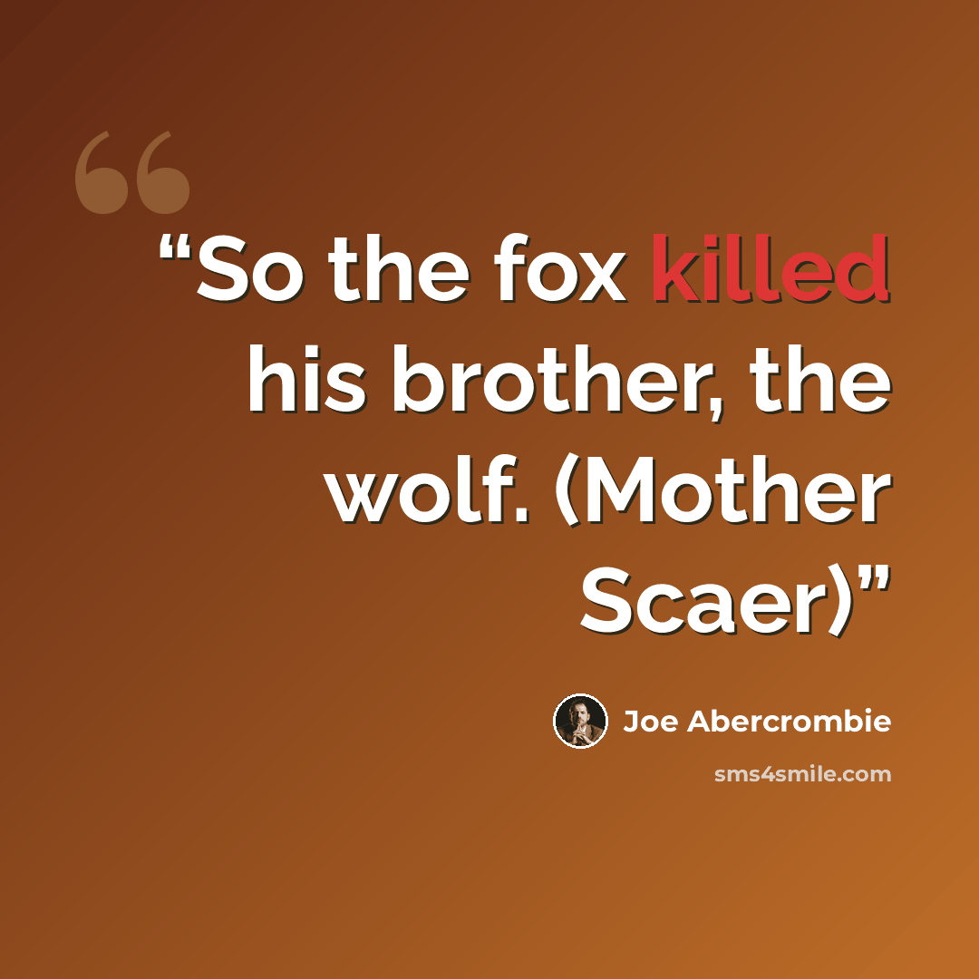 “So the fox killed his brother, the wolf. (Mother Scaer)” quote by Joe Abercrombie