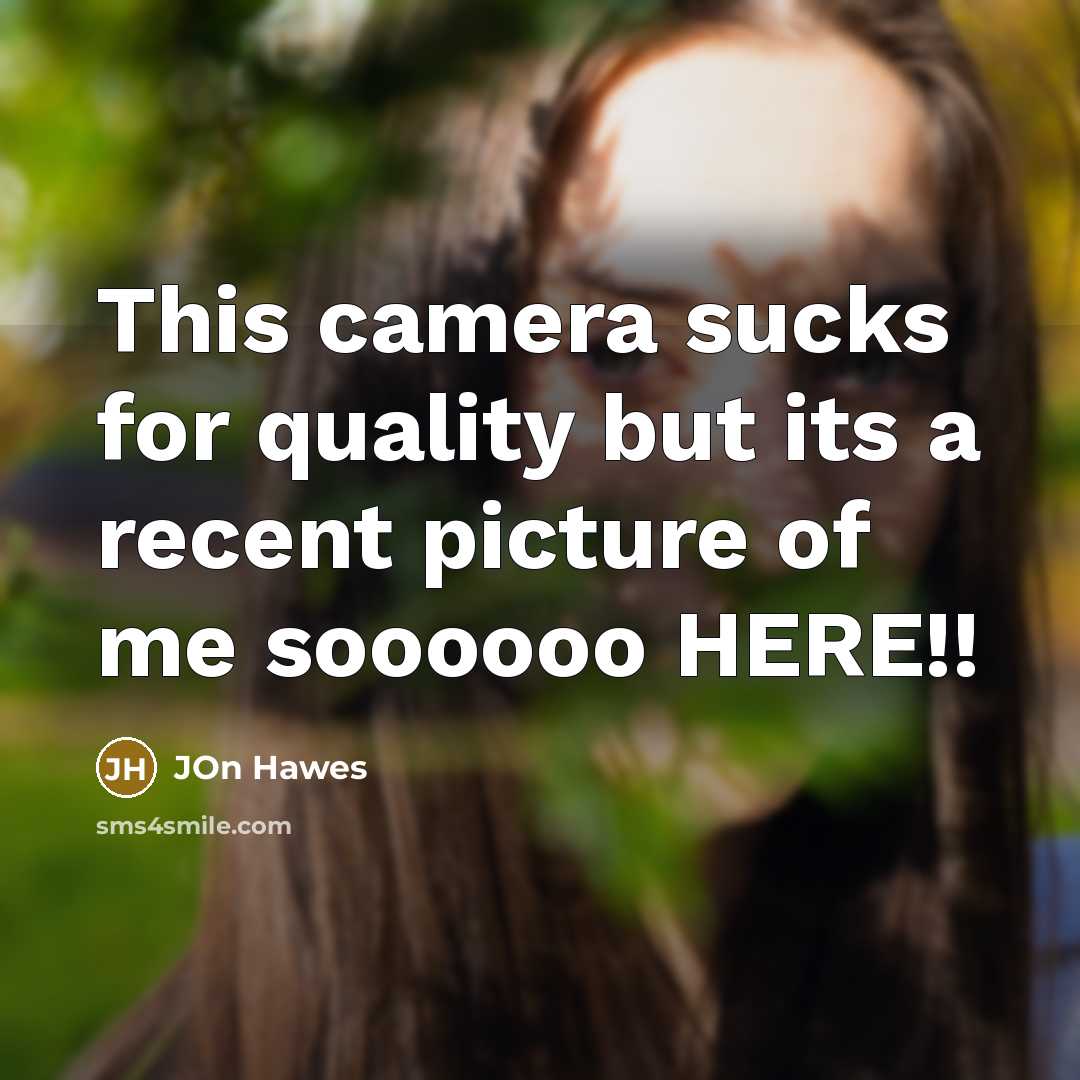 “This camera sucks for quality but its a recent picture of me soooooo HERE!!” quote by Jon Hawes