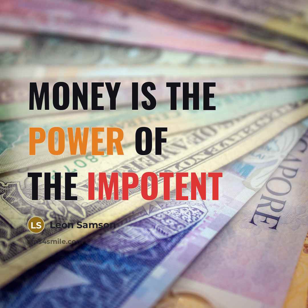 “Money is the power of the impotent” quote by Leon Samson