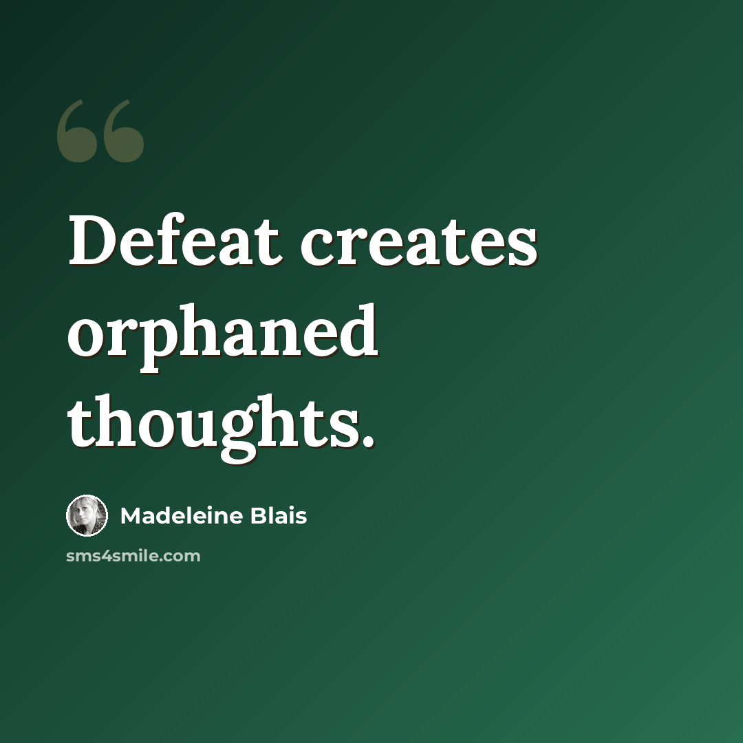 “Defeat creates orphaned thoughts.” quote by Madeleine Blais