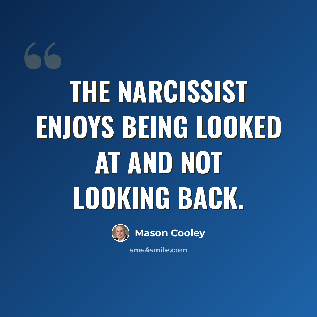 “The narcissist enjoys being looked at and not looking back.” quote by Mason Cooley